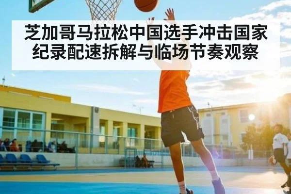 芝加哥马拉松中国选手冲击国家纪录配速拆解与临场节奏观察（NG28）